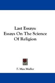 Last Essays: Essays On The Science Of Religion