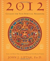2012: Catalyst for Your Spiritual Awakening: Using the Mayan Tree of Life to Discover Your Higher Purpose