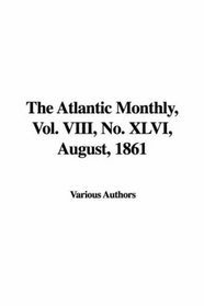 The Atlantic Monthly, Vol. VIII, No. XLVI, August, 1861