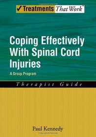 Coping Effectively With Spinal Cord Injuries: A Group Program Therapist Guide (Treatments That Work)