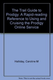 The Trail Guide to Prodigy: A Rapid-Reading Reference to Using and Cruising the Prodigy Online Service
