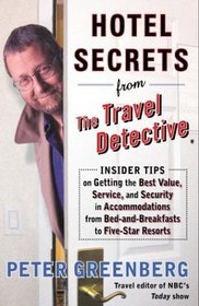Hotel Secrets from the Travel Detective : Insider Tips on Getting the Best Value, Service, and Security in Accommodations from Bed-and-Breakfasts to F ... rts (Hotel Secrets from the Travel Detective)