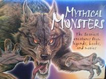 Mythical Monsters: The Scariest Creatures from Legends, Books, and Movies
