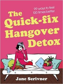 The Quick-fix Hangover Detox: 99 Ways to Feel 100 Times Better