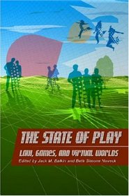 The State of Play: Law, Games, and Virtual Worlds (Ex Machina: Law, Technology, and Society)