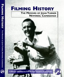 Filming History: The Memoirs of John Turner Newsreel Cameraman