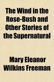 The Wind in the Rose-Bush and Other Stories of the Supernatural