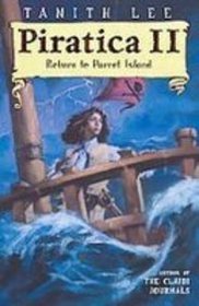 Piratica II: Return to Parrot Island : Being, the Return of a Most Intrepid Heroine to Sea and Secrets