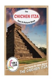 The Chichen Itza Fact and Picture Book: Fun Facts for Kids About Chichen Itza (Turn and Learn)