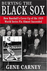 Burying the Black Sox: How Baseball's Cover-Up of the 1919 World Series Fix Almost Succeeded