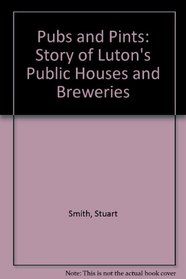 Pubs and Pints: Story of Luton's Public Houses and Breweries