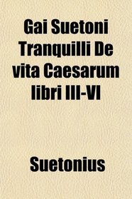 Gai Suetoni Tranquilli De vita Caesarum libri III-VI