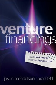 Venture Financings: How to Look Smarter than Your Lawyer and VC