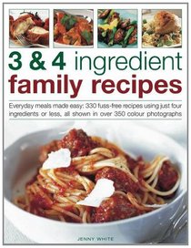 3 & 4 Ingredient Family Recipes: Everyday meals made easy: 330 fuss-free recipes using just four ingredients or less, all shown in over 350 color photographs