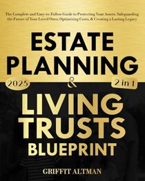 Estate Planning & Living Trusts Blueprint: The Complete and Easy-to-Follow Guide to Protecting Your Assets, Safeguarding the Future of Your Loved Ones, Optimizing Costs, & Creating a Lasting Legacy