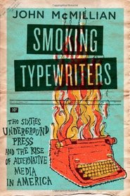 Smoking Typewriters: The Sixties Underground Press and the Rise of Alternative Media in America