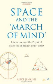 Space and the 'March of Mind': Literature and the Physical Sciences in Britain 1815-1850