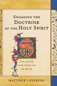 Engaging the Doctrine of the Holy Spirit: Love and Gift in the Trinity and the Church