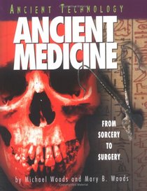 Ancient Medicine: From Sorcery to Surgery (Ancient Technology)