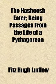 The Hasheesh Eater; Being Passages From the Life of a Pythagorean