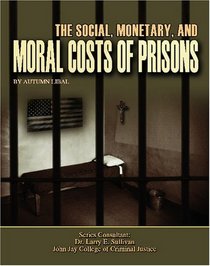 The Social, Monetary, And Moral Costs of Prisons (Incarceration Issues: Punishment, Reform, and Rehabilitation)