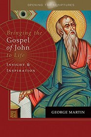 Opening the Scriptures Bringing the Gospel of John to Life: Insight and Inspiration