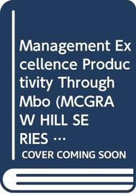 Management Excellence Productivity Through Mbo (Mcgraw Hill Series in Management)