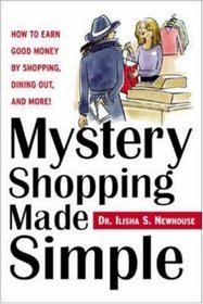 Mystery Shopping Made Simple: How to Earn Good Money by Shopping, Dining Out, and More!