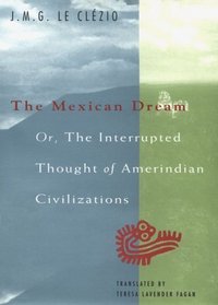 The Mexican Dream : Or, The Interrupted Thought of Amerindian Civilizations
