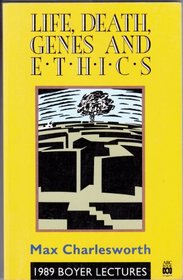 Life, death, genes, and ethics: Biotechnology and bioethics (1989 Boyer lectures)