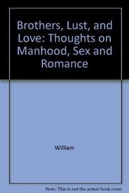 Brothers, Lust, and Love: Thoughts on Manhood, Sex and Romance