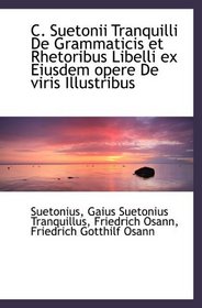 C. Suetonii Tranquilli De Grammaticis et Rhetoribus Libelli ex Eiusdem opere De viris Illustribus