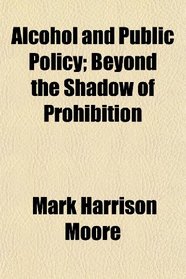 Alcohol and Public Policy; Beyond the Shadow of Prohibition