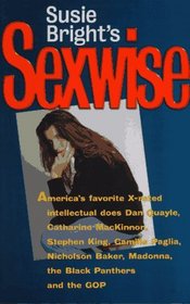 Susie Bright's Sexwise: America's Favorite X-Rated Intellectual Does Dan Quayle, Catharine Mackinnon, Stephen King, Camille Paglia, Nicholson Baker,