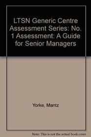 LTSN Generic Centre Assessment Series: No. 1 Assessment: A Guide for Senior Managers