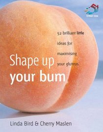 Shape Up Your Bum: 52 Brilliant Little Ideas for Maximising Your Gluteus (52 Brilliant Ideas)
