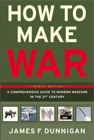 How to Make War (Fourth Edition) : A Comprehensive Guide to Modern Warfare in the Twenty-first Century