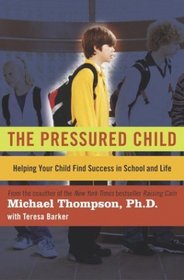 The Pressured Child : Helping Your Child Find Success in School and Life