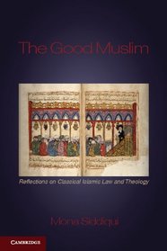 The Good Muslim: Reflections on Classical Islamic Law and Theology