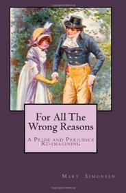For All The Wrong Reasons: A Pride and Prejudice Re-imagining