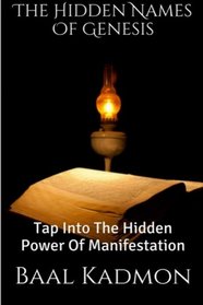 The Hidden Names Of Genesis: Tap Into The Hidden Power Of Manifestation (Sacred Names) (Volume 4)