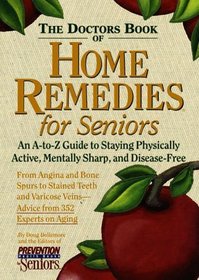 The Doctor's Book of Home Remedies for Seniors: An A-to-Z Guide to Staying Physically Active, Mentally Sharp, and Disease-Free