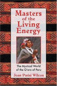 Masters of the Living Energy : The Mystical World of the Qero of Peru
