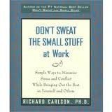 Don't Sweat the Small Stuff at Work: Simple Ways to Minimize Stress and Conflict While Bringing Out the Best in Yourself and Others