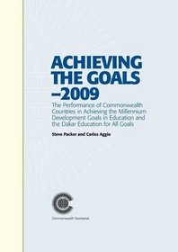 Achieving the Goals2009: The Performance of Commonwealth Countries in Achieving the Millennium Development Goals in Education and the Dakar Education for All Goals