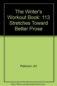 The Writer's Workout Book: 113 Stretches Toward Better Prose