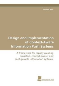 Design and Implementation of Context-Aware Information Push Systems: A framework for rapidly creating proactive, context-aware, and configurable information systems.