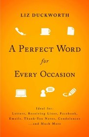 Perfect Word for Every Occasion, A: Ideal for:  Letters  Receiving Lines  Facebook  Emails  Thank You Notes  Condolences  . . . and Much More