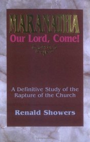 Maranatha Our Lord, Come!: A Definitive Study of the Rapture of the Church