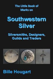The Little Book of Marks on Southwestern Silver: Silversmiths, Designers, Guilds & Traders